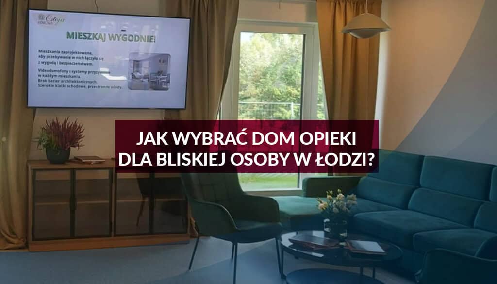 Jak wybrać dom opieki dla bliskiej osoby w Łodzi - nowoczesne, przytulne wnętrze domu seniora z salonem i strefą wypoczynku